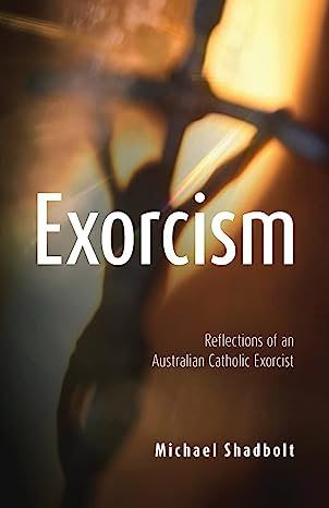 Exorcism - Reflections of an Australian Catholic Exorcist