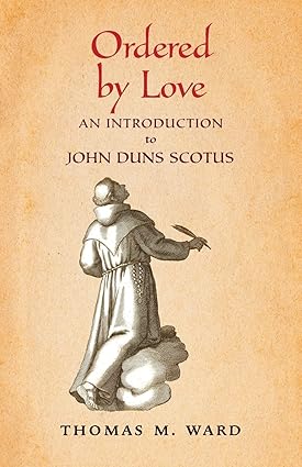 Ordered by Love: An Introduction to John Duns Scotus