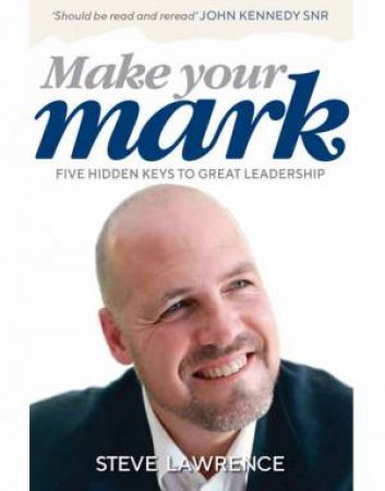 Make Your Mark: Five Hidden Keys to Great Leadership