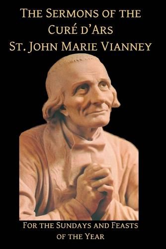 Sermons of the Cure D'Ars St John Mary Vianney (For the Sundays and Feasts of the Year)