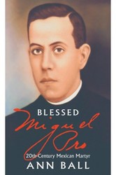 Blessed Miguel Pro: 20th Century Mexican Martyr