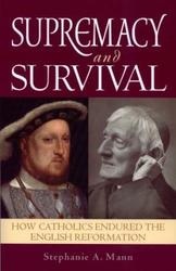 Supremacy and Survival: How Catholics Endured the English Reformation