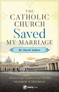 The Catholic Church Saved My Marriage - Discovering Hidden Grace in the Sacrament of Matrimony