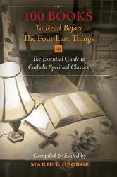 100 Books to Read Before The Four Last Things: The Essential Guide to Catholic Spiritual Classics