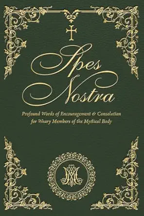 Spes Nostra: Profound Words of Encouragement & Consolation ..for Weary Members of the Mystical Body – July 31, 2025