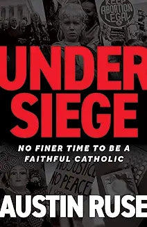 Under Siege: No Finer Time to be a Faithful Catholic