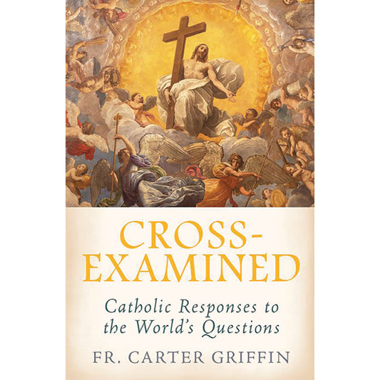 Cross Examined Catholic Responses to the World's Questions
