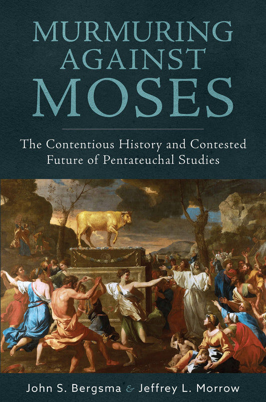 Murmuring Against Moses: The Contentious HIstory and Contested Future of Pentateuchal Studies