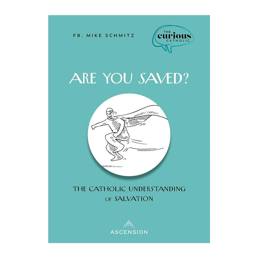 Are you saved? The Catholic  Understanding of Salvation