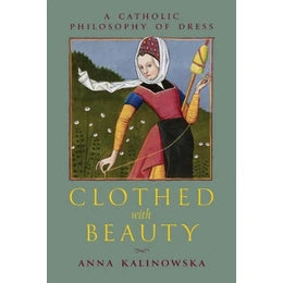 Clothed With Beauty: A Catholic Philosophy of Dress