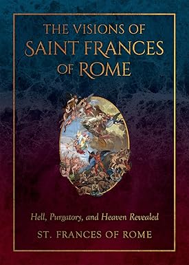 The Visions of Saint Frances of Rome: Hell, Purgatory, and Heaven Revealed