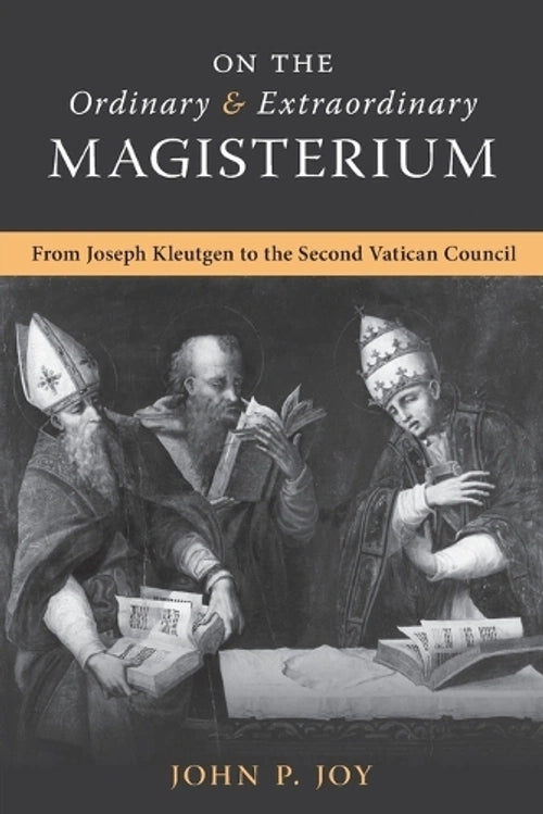 On the Ordinary and Extraordinary Magisterium from Joseph Kleutgen to the Second Vatican Council