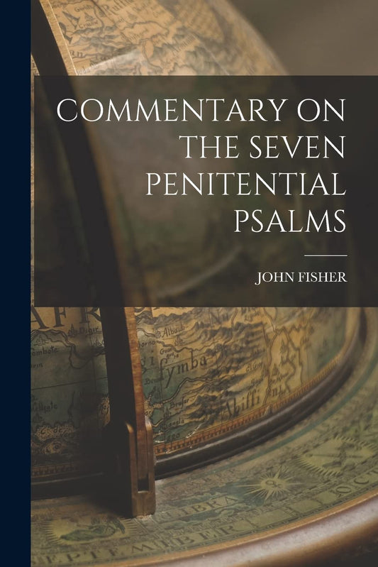 Commentary on the 7 Penitential  Psalms by St John Fisher.