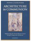 Architecture in Communion: Implementing the Second Vatican Council Through Liturgy and Architecture