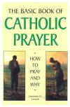 Basic Book of Catholic Prayer: How to Pray and Why