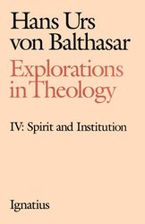 Explorations in Theology Vol IV: Spirit and Institution