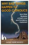 Why Bad Things Happen to Good Catholics: And Other Mysteries of God's Love and Providence - Explained!