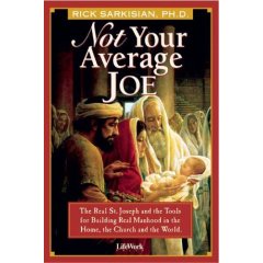 Not Your Average Joe: The Real St. Joseph and the Tools for Real Manhood in the Home, the Church, and the World