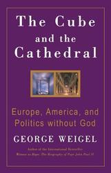 The Cube and the Cathedral: Europe, America, and Politics Without God