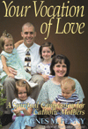 Your Vocation of Love: A Spiritual Companion for Catholic Mothers