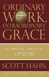 Ordinary Work Extraordinary Grace: My Spiritual Journey In Opus Dei