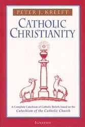Catholic Christianity: A Complete Catechism of Catholic Beliefs Based on the Catechism of the Catholic Church