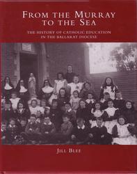 From the Murray to the Sea: The History of Catholic Education in the Ballarat Diocese