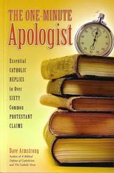 The One Minute Apologist: Essential Catholic Replies to Over Sixty Common Protestant Claims