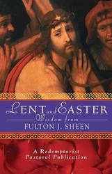 Lent and Easter Wisdom from Fulton J. Sheen: Daily Scripture and Prayers Together With Sheen's Own Words
