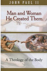Man And Woman He Created Them: A Theology Of The Body
