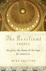 The Resilient Church: The Glory, The Shame And The Hope For Tomorrow