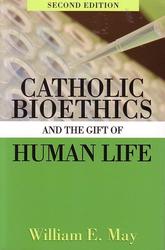Catholic Bioethics And The Gift Of Human Life