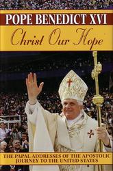 Christ Our Hope Papal Addresses of the Apostolic Journey To the United States\r\n(2008)