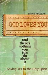 God Loves You And There's Nothing You Can Do About It: Saying Yes to the Holy Spirit