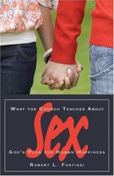 What The Church Teaches About Sex: God's Plan for Human Happiness