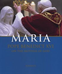 MARIA Pope Benedict XVI on the Mother of God