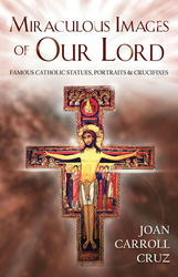 Miraculous Images of Our Lord: Famous Catholic Statues, Portraits & Crucifixes