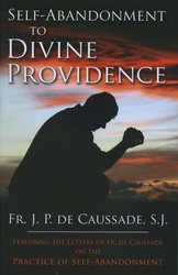 Self-Abandonment to Divine Providence: Featuring the Letters of de Caussade on the Practice of Self-Abandonment
