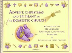 Advent, Christmas and Epiphany in the Domestic Church: Activities to Celebrate Liturgical Seasons
