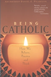 Being Catholic: How We Believe, Practice and Think