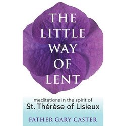 The Little Way of Lent: Meditations in the Spirit of St Therese of Lisieux