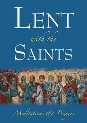 Lent with the Saints: Meditations and Prayers
