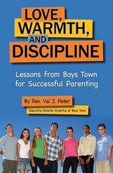 Love, Warmth And Discipline - Lessons From Boys Town For Successful Parenting