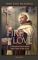 Fire of Love: A Historical Novel About Saint John of the Cross