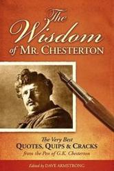 The Wisdom of Mr Chesterton: The Very Best Quotes, Quips and Cracks from the Pen of G.K. Chesterton