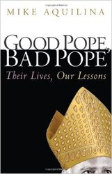 Good Pope, Bad Pope: Their Lives, Our Lessons
