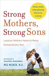 Strong Mothers, Strong Sons: Lessons Mothers Need to Raise Extraordinary Sons