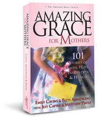 Amazing Grace for Mothers: 101 Stories of Faith, Hope, Inspiration & Humour
