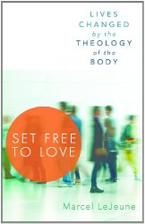 Set Free to Love: Lives Changed By The Theology Of The Body