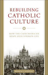 Rebuilding Catholic Culture: How The Catechism Can Shape Our Common Life